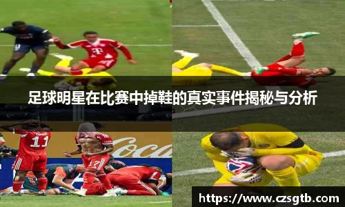 足球明星在比赛中掉鞋的真实事件揭秘与分析
